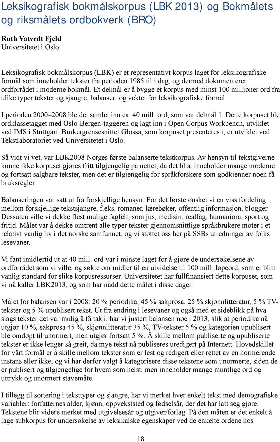 Et delmål er å bygge et korpus med minst 100 millioner ord fra ulike typer tekster og sjangre, balansert og vektet for leksikografiske formål. I perioden 2000 2008 ble det samlet inn ca. 40 mill.