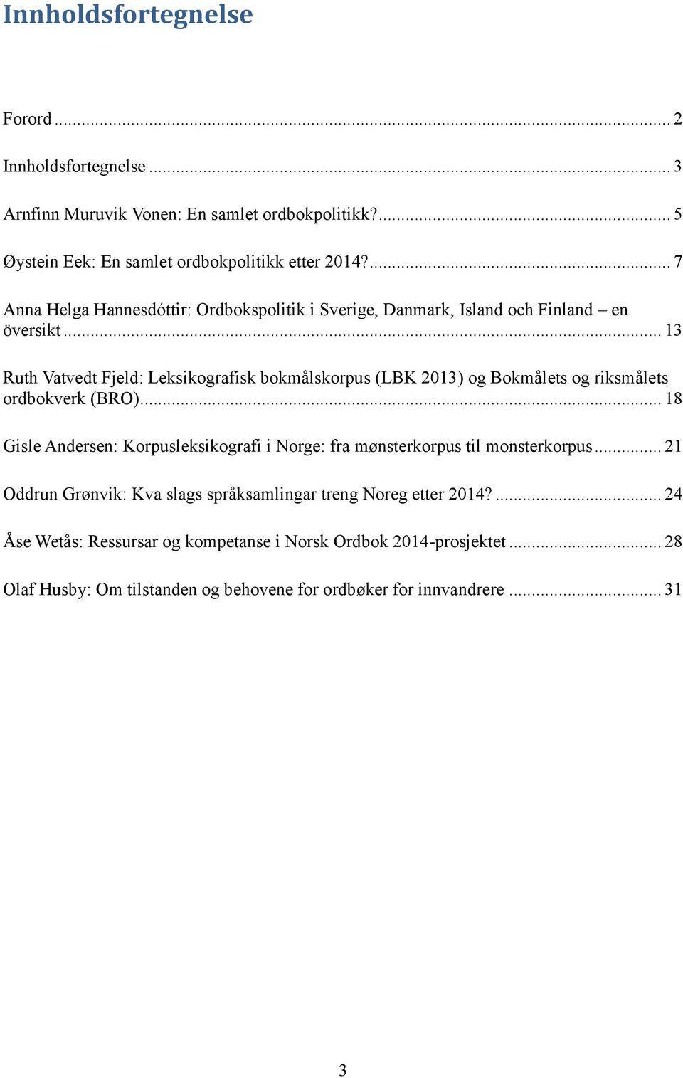.. 13 Ruth Vatvedt Fjeld: Leksikografisk bokmålskorpus (LBK 2013) og Bokmålets og riksmålets ordbokverk (BRO).