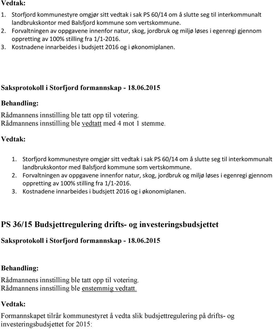 Saksprotokoll i Storfjord formannskap - 18.06.2015 Rådmannens innstilling ble tatt opp til votering. Rådmannens innstilling ble vedtatt med 4 mot 1 stemme.