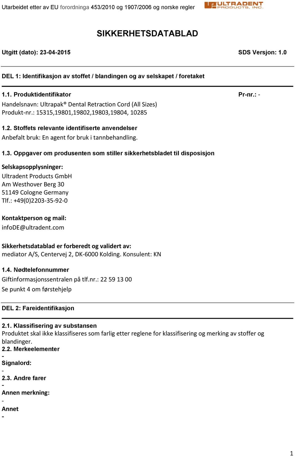 1.3. Oppgaver om produsenten som stiller sikkerhetsbladet til disposisjon Selskapsopplysninger: Ultradent Products GmbH Am Westhover Berg 30 51149 Cologne Germany Tlf.