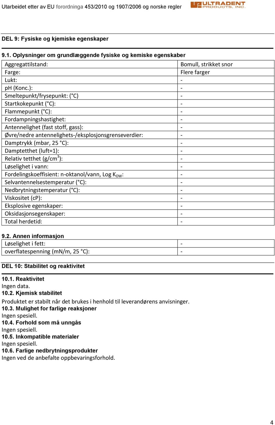 C): Damptetthet (luft=1): Relativ tetthet (g/cm 3 ): Løselighet i vann: Fordelingskoeffisient: noktanol/vann, Log K OW : Selvantennelsestemperatur ( C): Nedbrytningstemperatur ( C): Viskositet (cp):