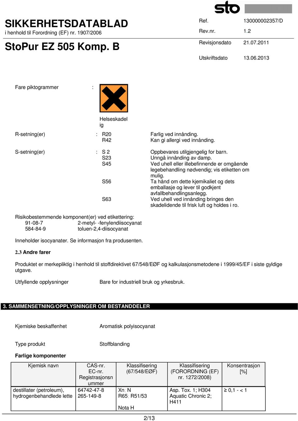 S63 Ved uhell ved innånding bringes den skadelidende til frisk luft og holdes i ro.