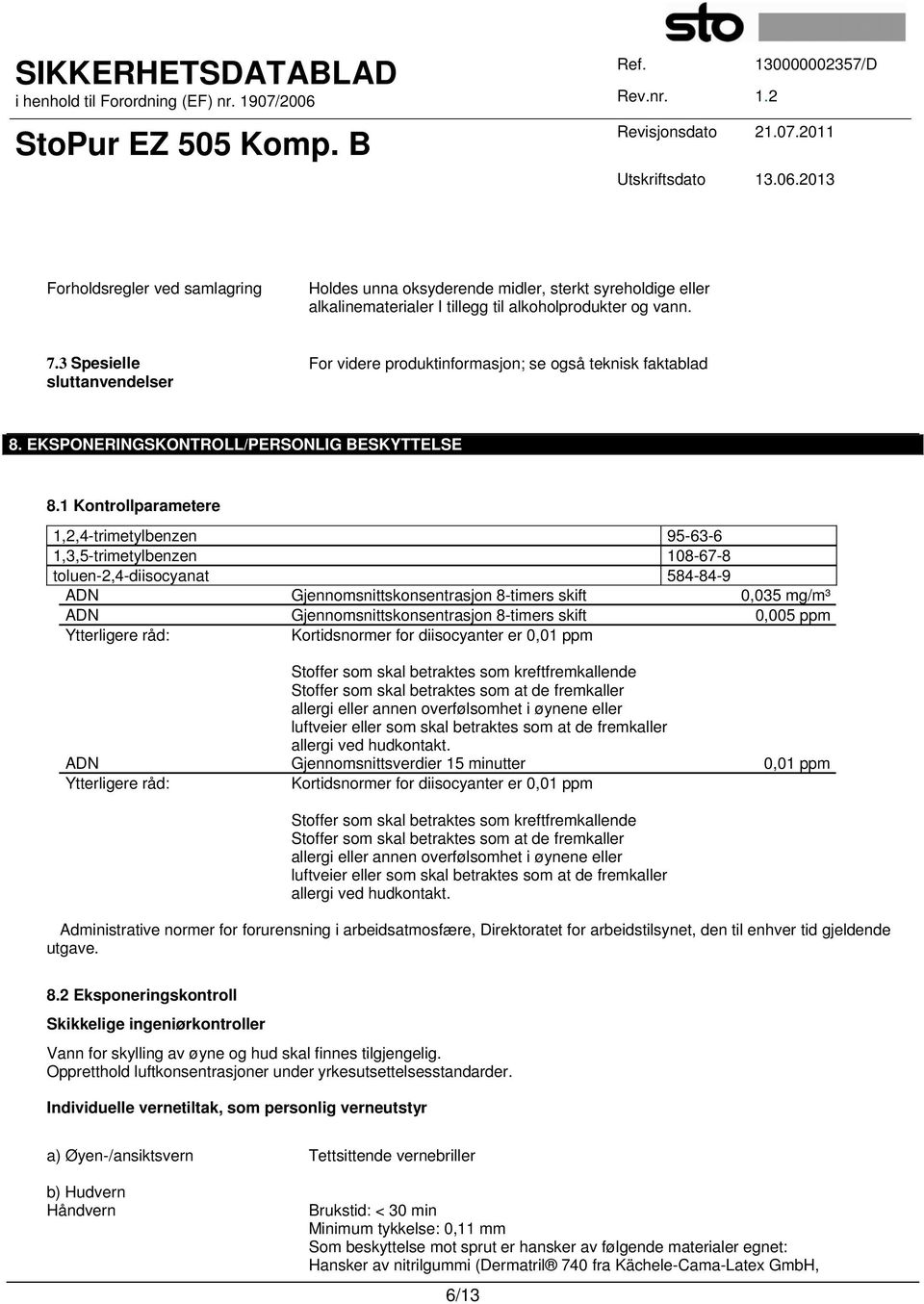 1 Kontrollparametere 1,2,4-trimetylbenzen 95-63-6 1,3,5-trimetylbenzen 108-67-8 toluen-2,4-diisocyanat 584-84-9 ADN Gjennomsnittskonsentrasjon 8-timers skift 0,035 mg/m³ ADN