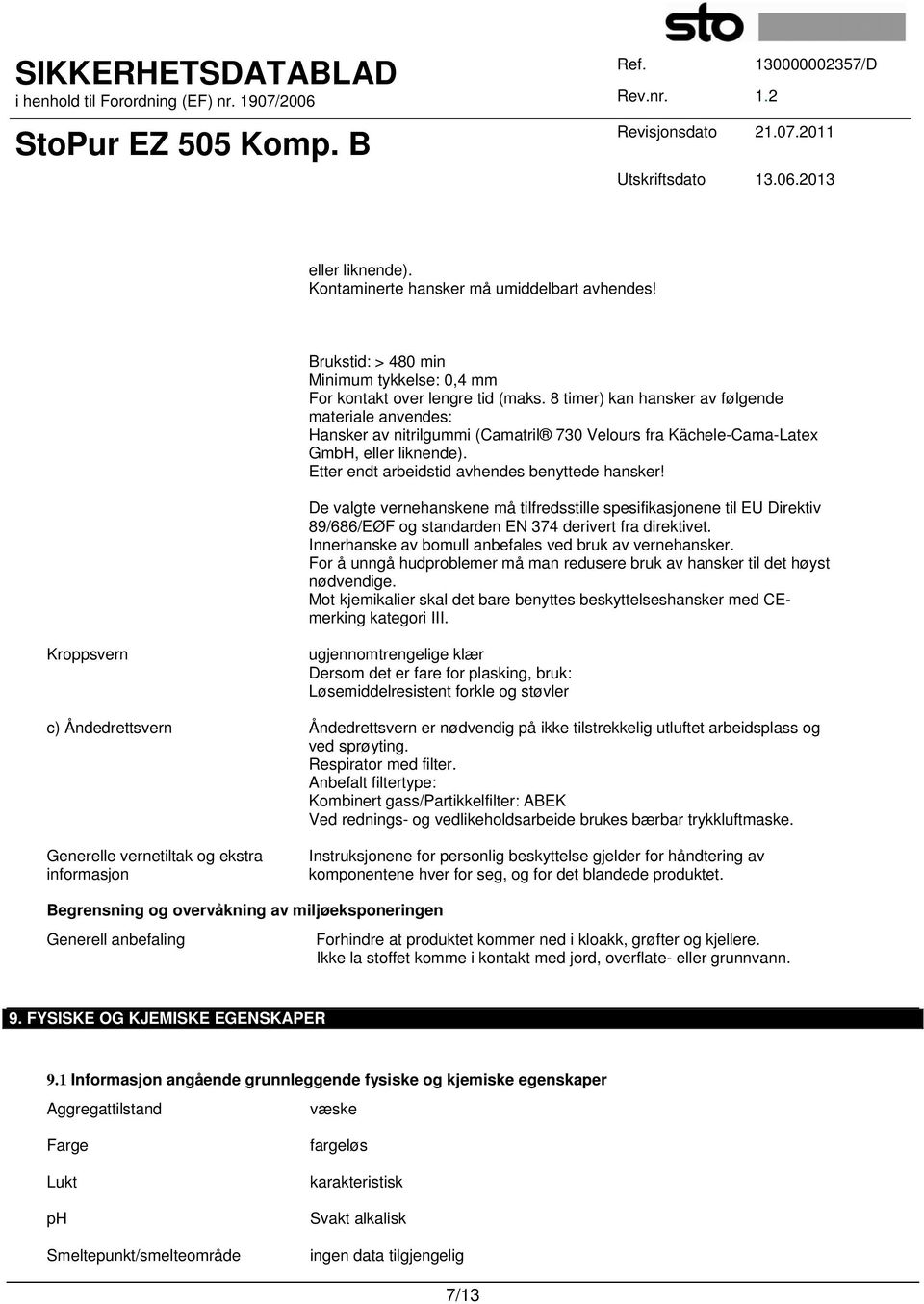 De valgte vernehanskene må tilfredsstille spesifikasjonene til EU Direktiv 89/686/EØF og standarden EN 374 derivert fra direktivet. Innerhanske av bomull anbefales ved bruk av vernehansker.