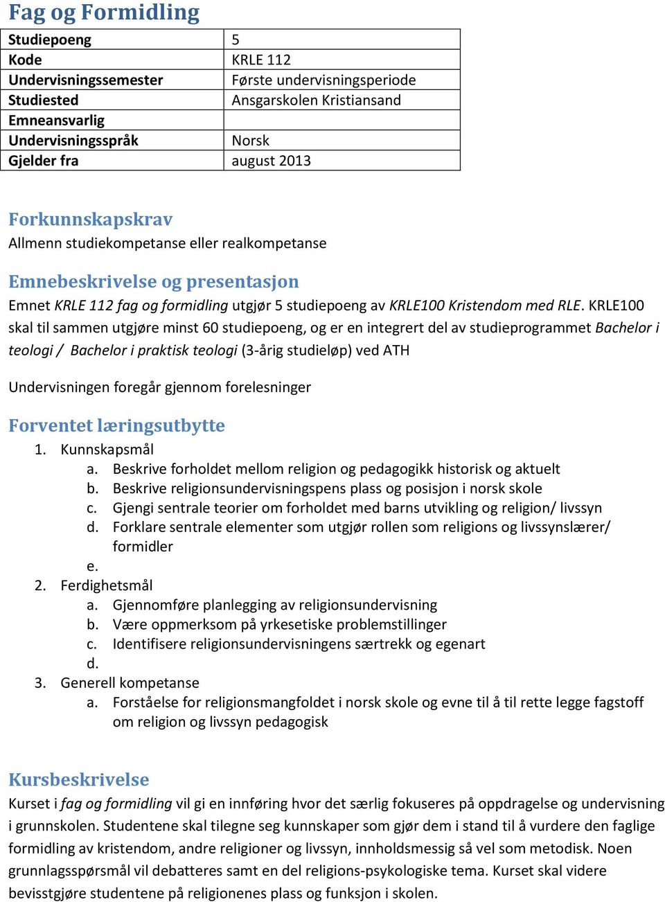 KRLE100 skal til sammen utgjøre minst 60 studiepoeng, og er en integrert del av studieprogrammet Bachelor i teologi / Bachelor i praktisk teologi (3-årig studieløp) ved ATH Undervisningen foregår