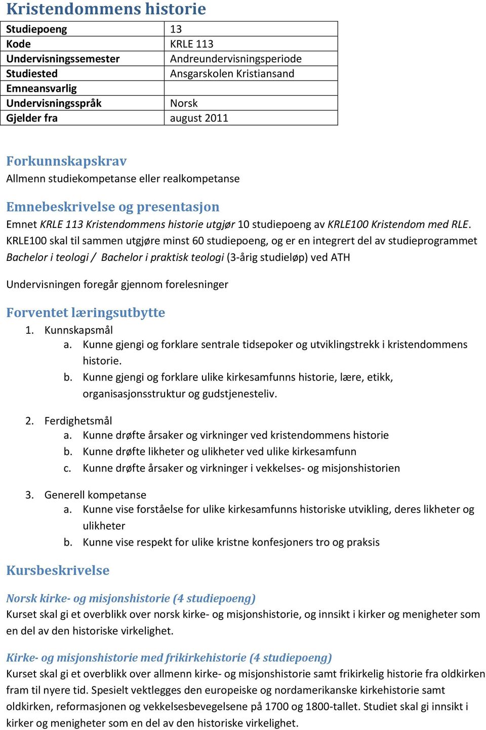 KRLE100 skal til sammen utgjøre minst 60 studiepoeng, og er en integrert del av studieprogrammet Bachelor i teologi / Bachelor i praktisk teologi (3-årig studieløp) ved ATH Undervisningen foregår