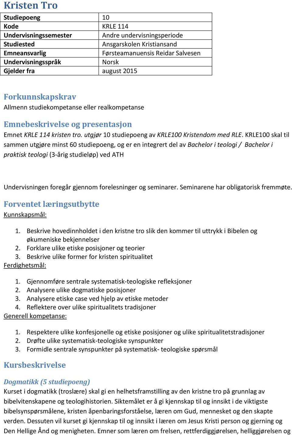 KRLE100 skal til sammen utgjøre minst 60 studiepoeng, og er en integrert del av Bachelor i teologi / Bachelor i praktisk teologi (3-årig studieløp) ved ATH Undervisningen foregår gjennom