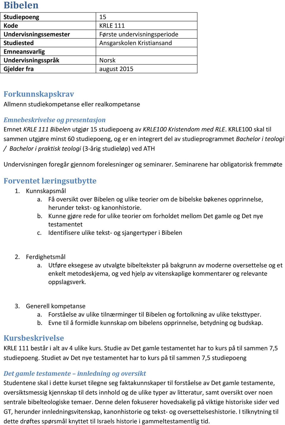 KRLE100 skal til sammen utgjøre minst 60 studiepoeng, og er en integrert del av studieprogrammet Bachelor i teologi / Bachelor i praktisk teologi (3-årig studieløp) ved ATH Undervisningen foregår