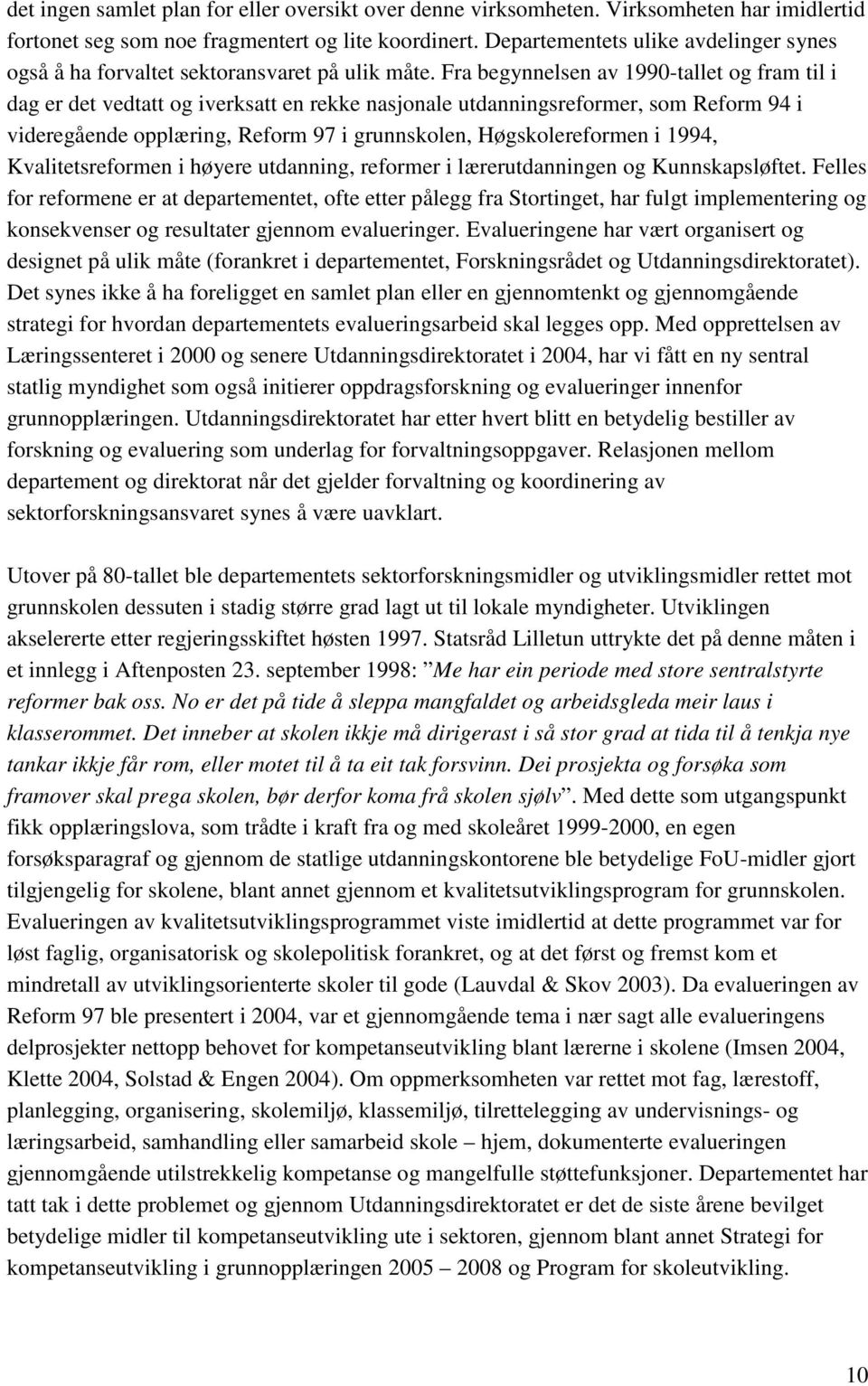 Fra begynnelsen av 1990-tallet og fram til i dag er det vedtatt og iverksatt en rekke nasjonale utdanningsreformer, som Reform 94 i videregående opplæring, Reform 97 i grunnskolen, Høgskolereformen i