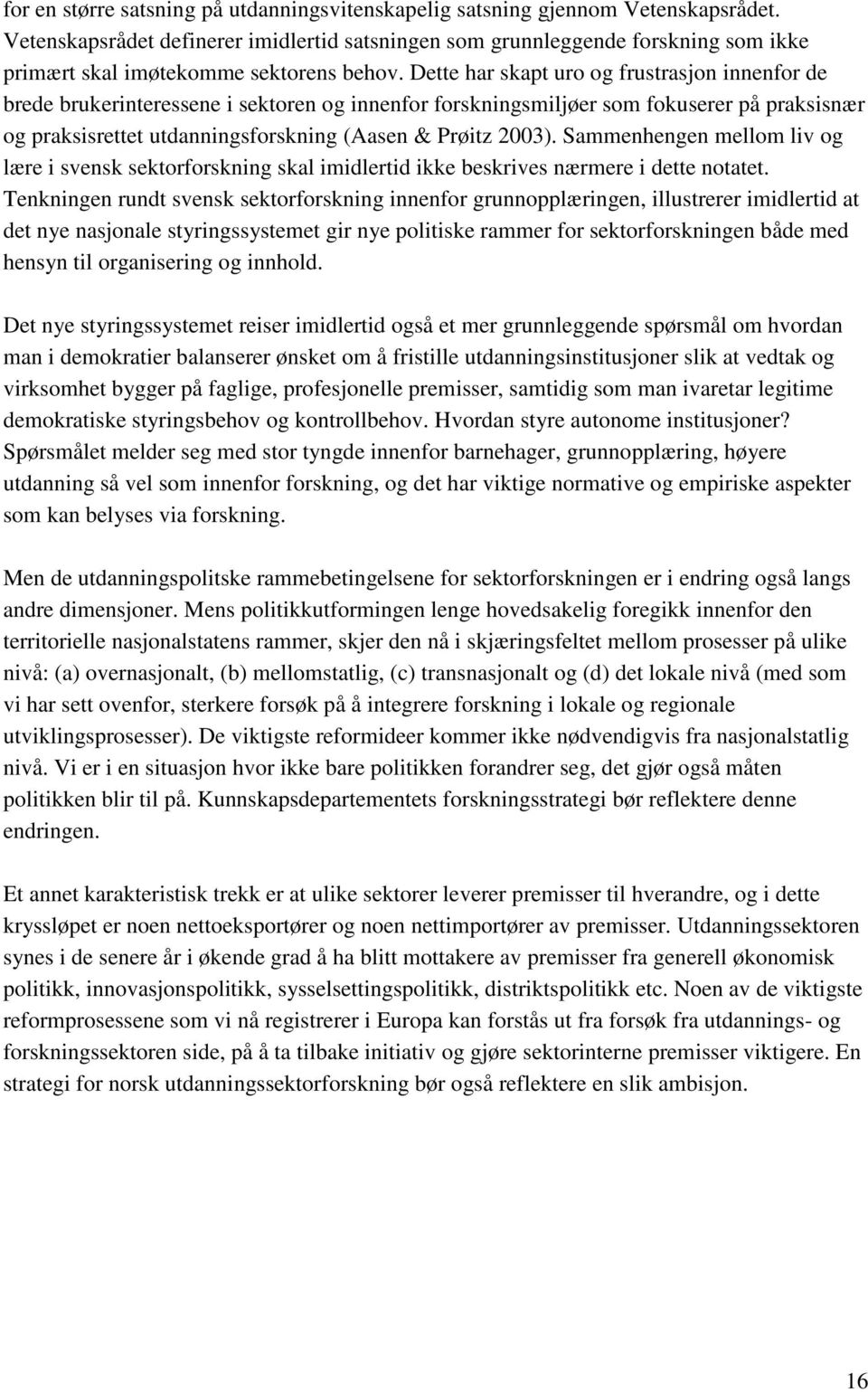 Dette har skapt uro og frustrasjon innenfor de brede brukerinteressene i sektoren og innenfor forskningsmiljøer som fokuserer på praksisnær og praksisrettet utdanningsforskning (Aasen & Prøitz 2003).