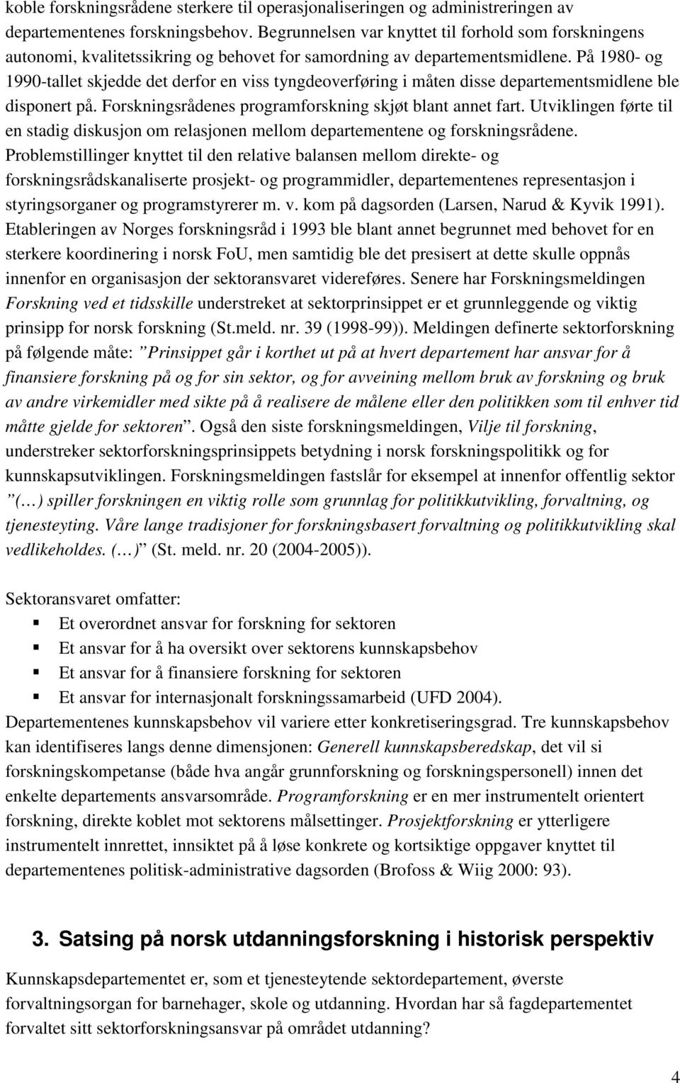 På 1980- og 1990-tallet skjedde det derfor en viss tyngdeoverføring i måten disse departementsmidlene ble disponert på. Forskningsrådenes programforskning skjøt blant annet fart.