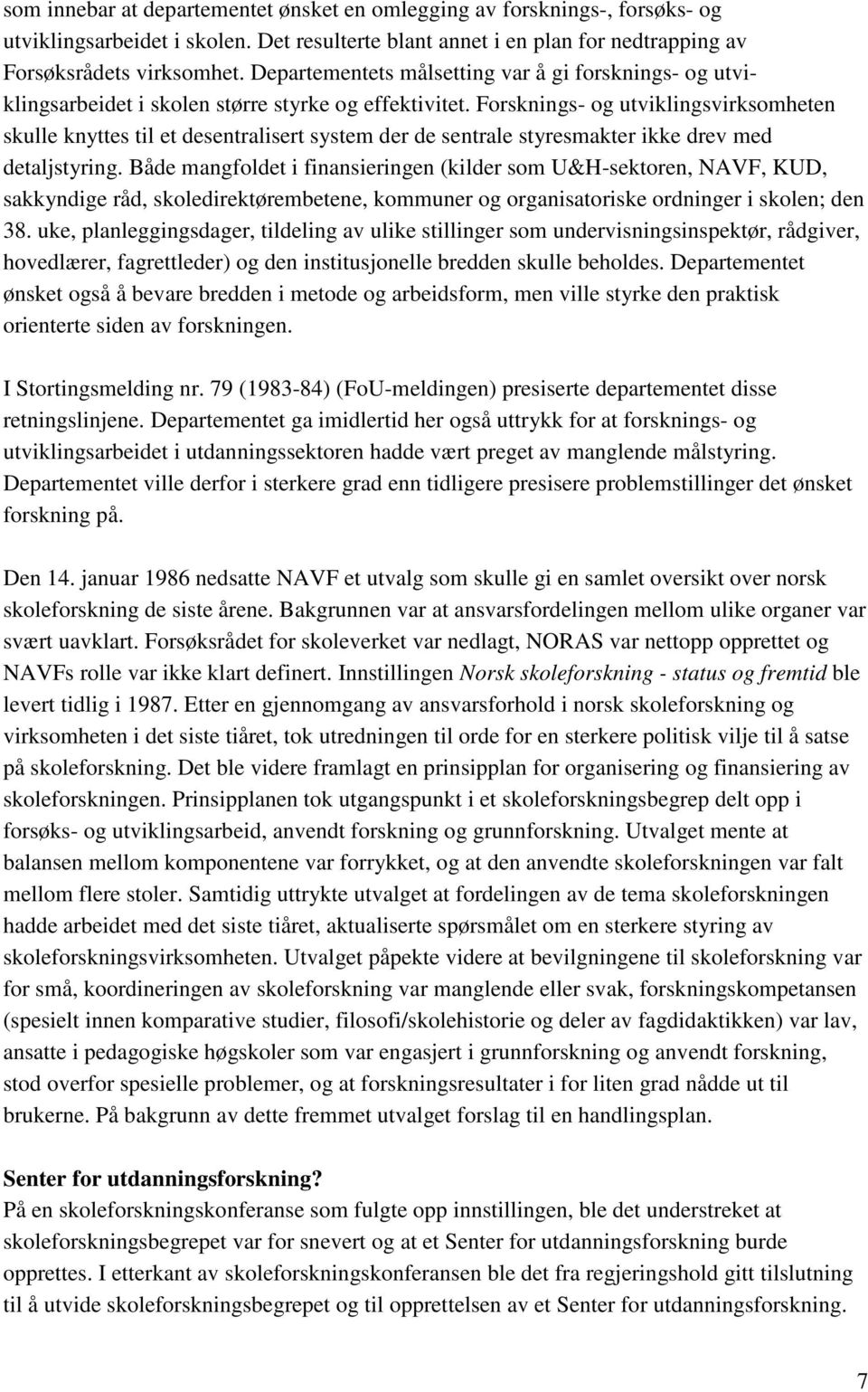 Forsknings- og utviklingsvirksomheten skulle knyttes til et desentralisert system der de sentrale styresmakter ikke drev med detaljstyring.