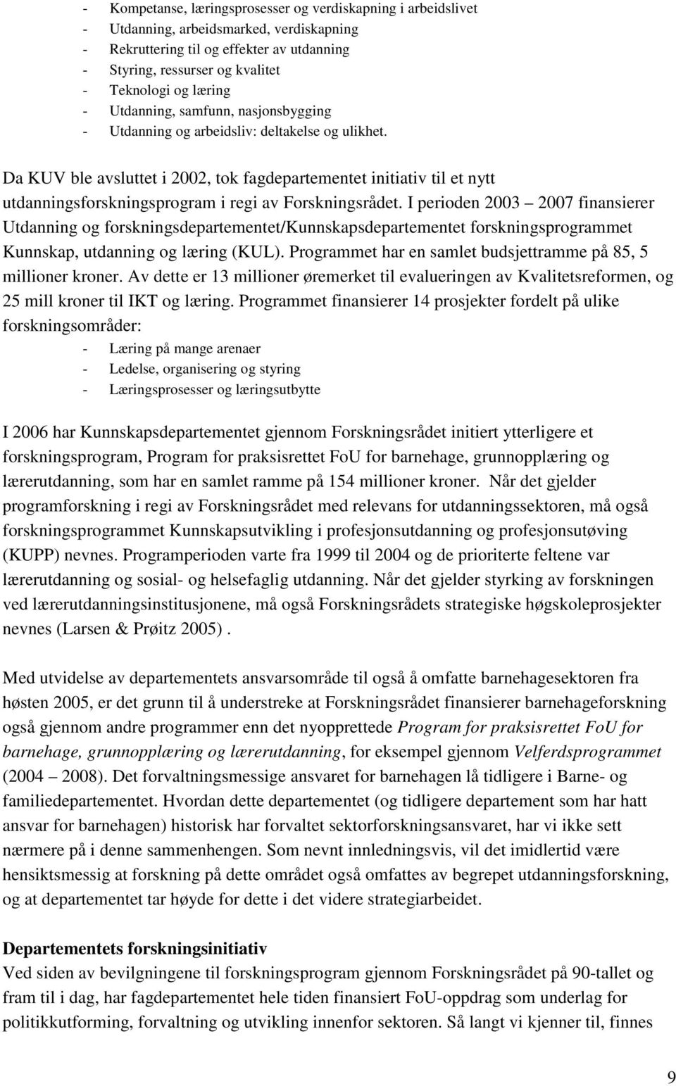 Da KUV ble avsluttet i 2002, tok fagdepartementet initiativ til et nytt utdanningsforskningsprogram i regi av Forskningsrådet.