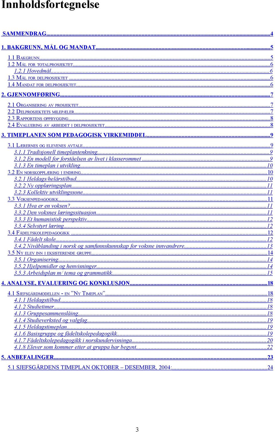 1 LÆRERNES OG ELEVENES AVTALE...9 3.1.1 Trdisjon timpntnknin...9 3.1.2 En mod for forståsn v ivt i kssrommt... 9 3.1.3 En timpn i utvikin...10 3.2 EN NORSKOPPLÆRING I ENDRING...10 3.2.1 ds/årstibud.