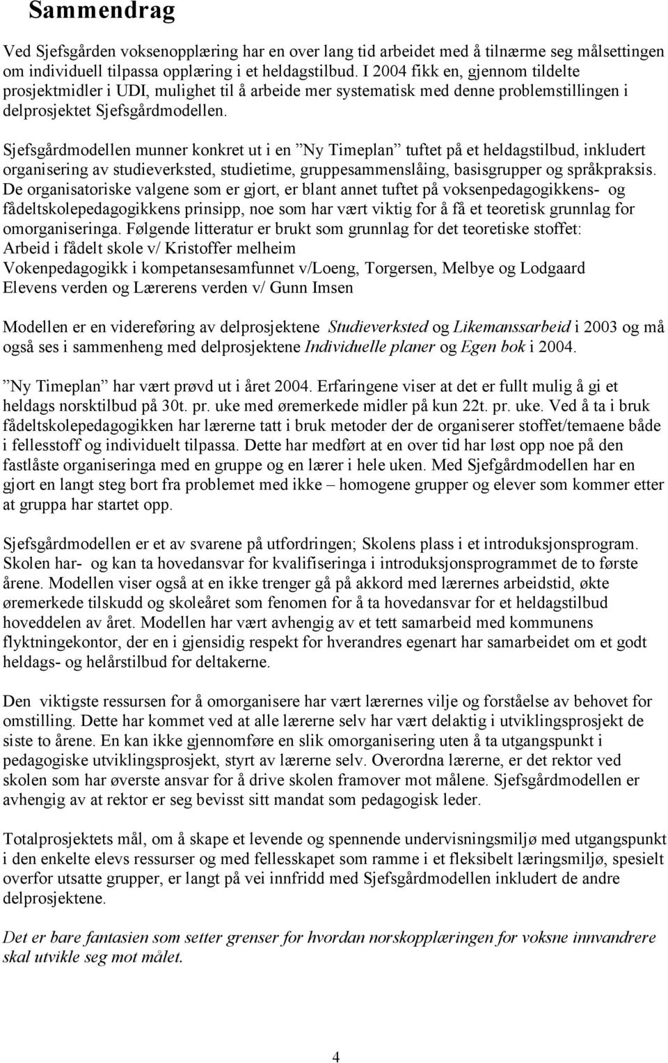 Sjfsårdmodn munnr konkrt ut i n Ny Timpn tuftt på t dstibud, inkudrt ornisrin v studivstd, studitim, ruppsmmnsåin, bsisruppr o språkpsis.