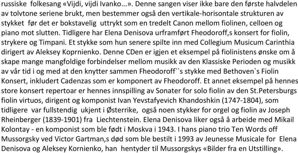 mellom fiolinen, celloen og piano mot slutten. Tidligere har Elena Denisova urframført Fheodoroff,s konsert for fiolin, strykere og Timpani.