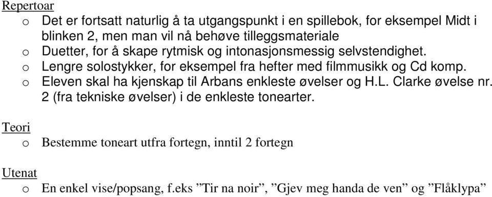 o Lengre solostykker, for eksempel fra hefter med filmmusikk og Cd komp. o Eleven skal ha kjenskap til Arbans enkleste øvelser og H.L. Clarke øvelse nr.