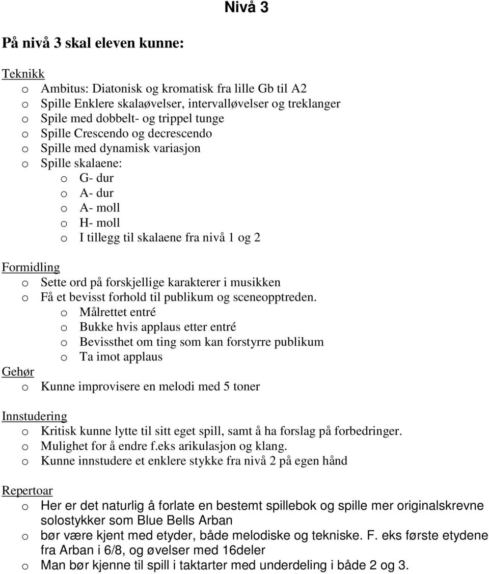 forskjellige karakterer i musikken o Få et bevisst forhold til publikum og sceneopptreden.