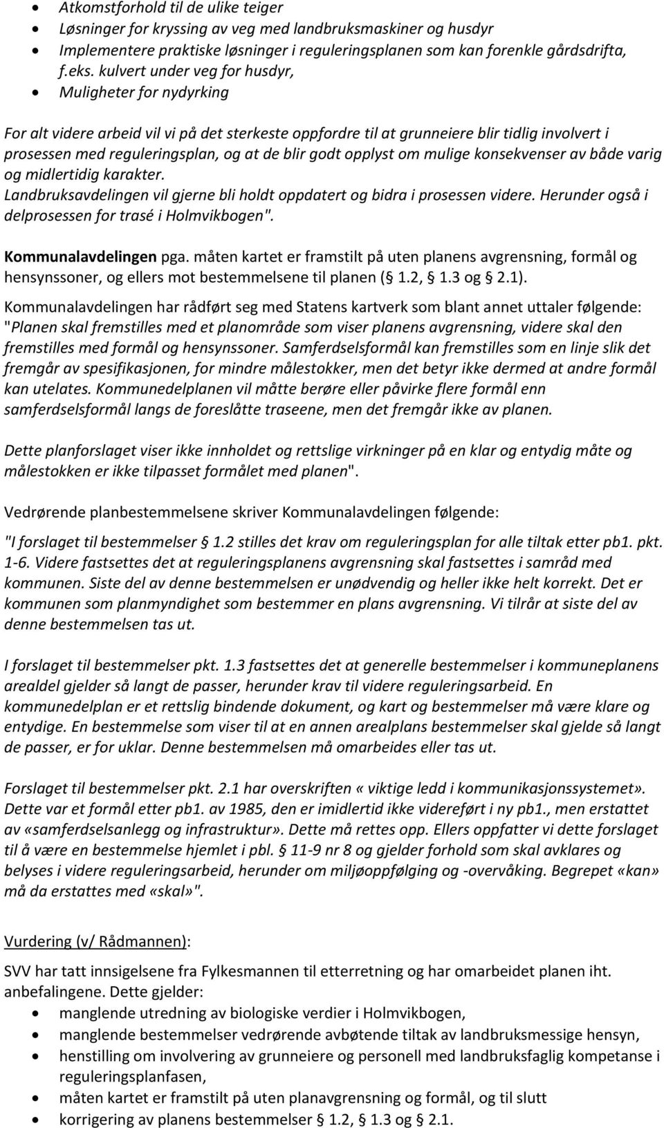 godt opplyst om mulige konsekvenser av både varig og midlertidig karakter. Landbruksavdelingen vil gjerne bli holdt oppdatert og bidra i prosessen videre.