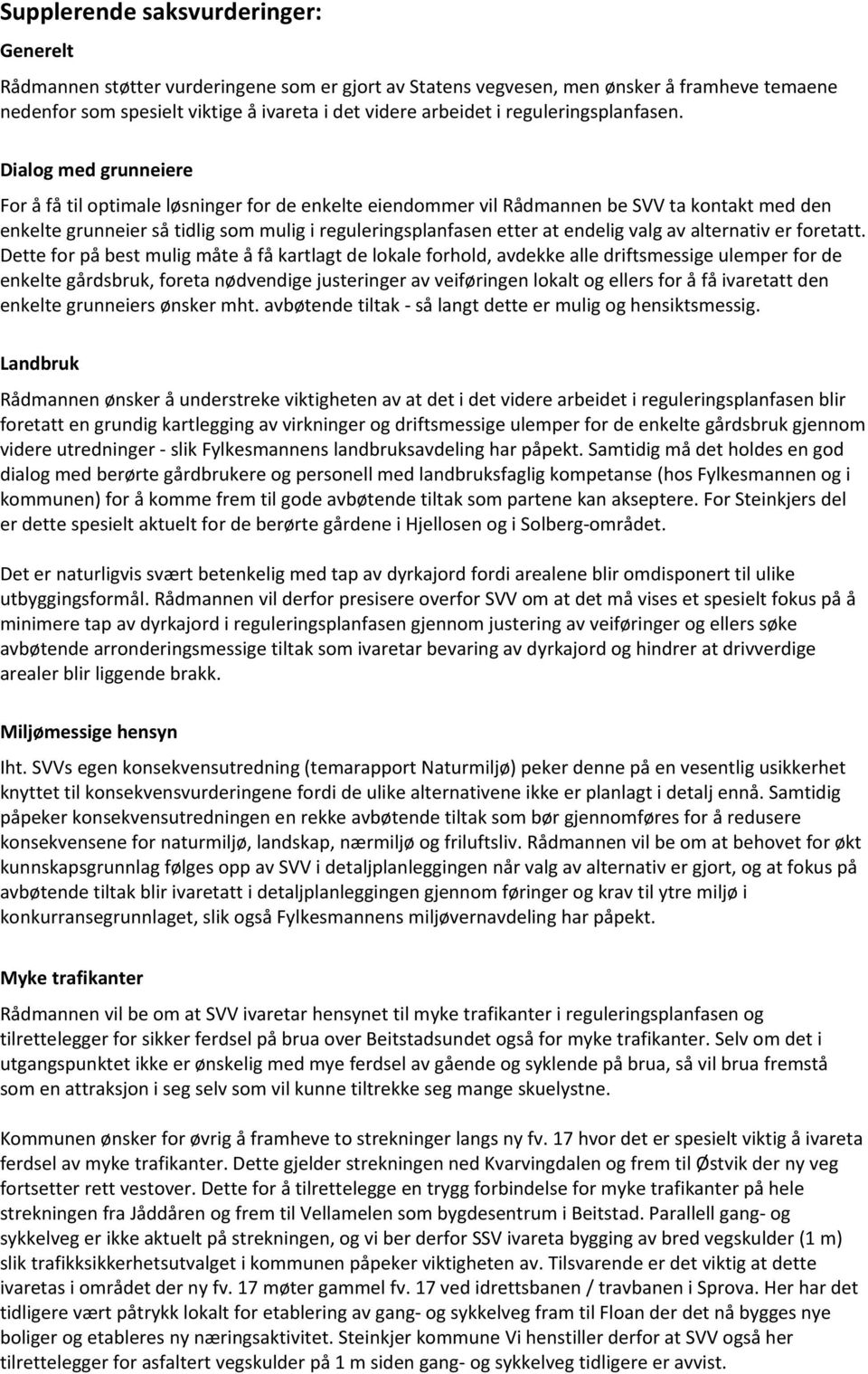 Dialog med grunneiere For å få til optimale løsninger for de enkelte eiendommer vil Rådmannen be SVV ta kontakt med den enkelte grunneier så tidlig som mulig i reguleringsplanfasen etter at endelig