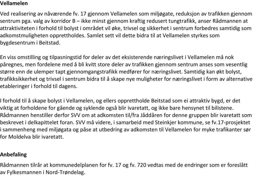 adkomstmuligheten opprettholdes. Samlet sett vil dette bidra til at Vellamelen styrkes som bygdesentrum i Beitstad.