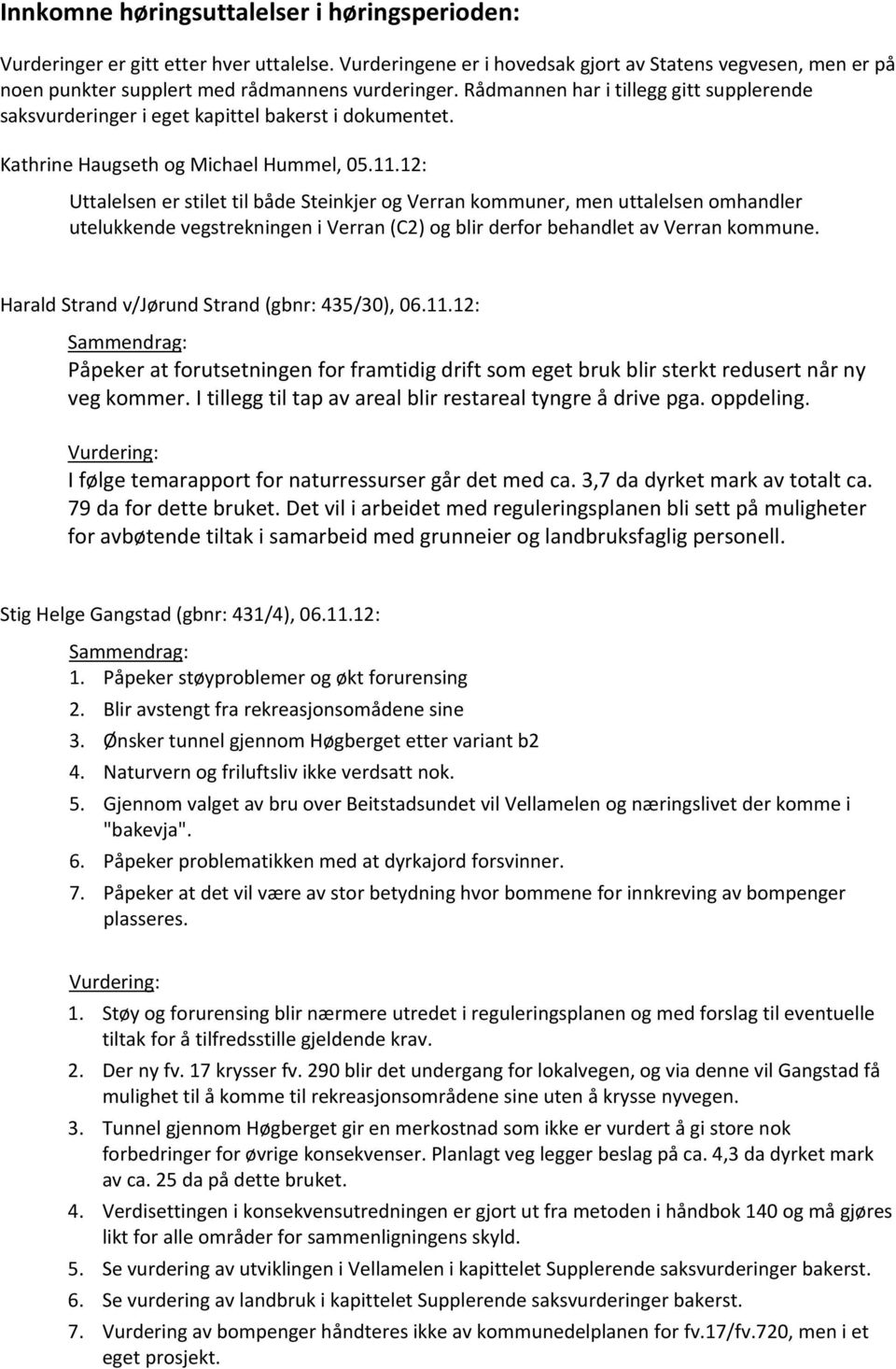 Rådmannen har i tillegg gitt supplerende saksvurderinger i eget kapittel bakerst i dokumentet. Kathrine Haugseth og Michael Hummel, 05.11.