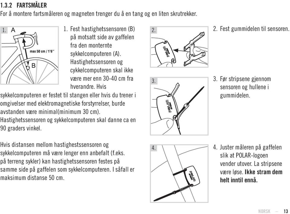 -40 cm fra hverandre. Hvis 2. 3. sykkelcomputeren er festet til stangen eller hvis du trener i omgivelser med elektromagnetiske forstyrrelser, burde avstanden være minimal(minimum 30 cm).