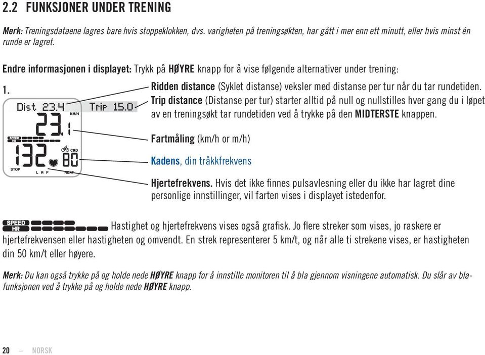 Trip distance (Distanse per tur) starter alltid på null og nullstilles hver gang du i løpet av en treningsøkt tar rundetiden ved å trykke på den knappen.