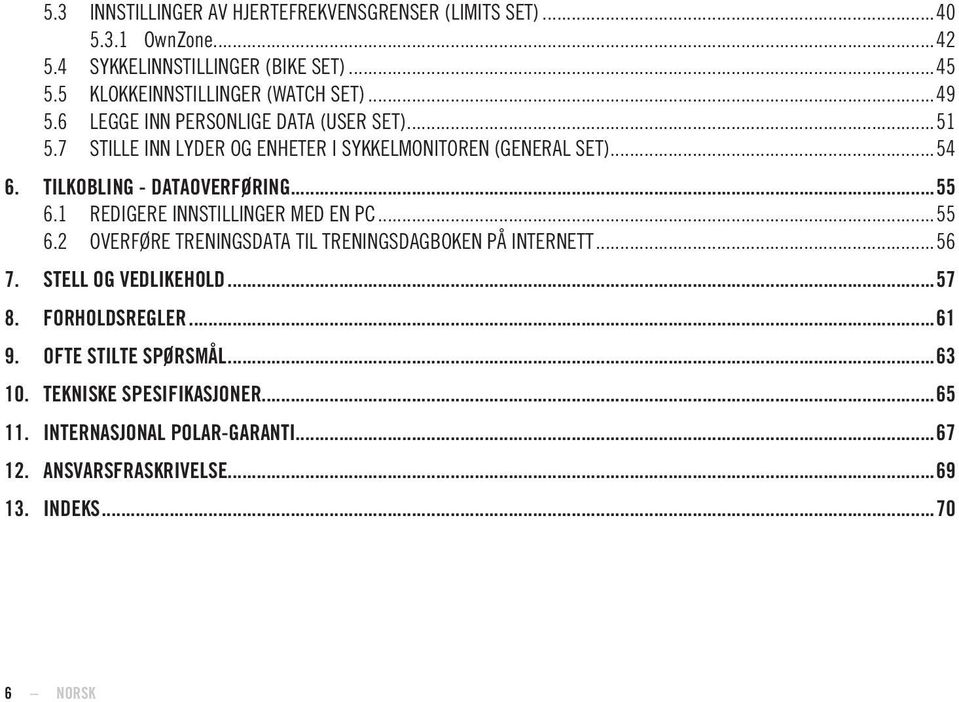 1 REDIGERE INNSTILLINGER MED EN PC...55 6.2 OVERFØRE TRENINGSDATA TIL TRENINGSDAGBOKEN PÅ INTERNETT...56 7. STELL OG VEDLIKEHOLD...57 8. FORHOLDSREGLER.