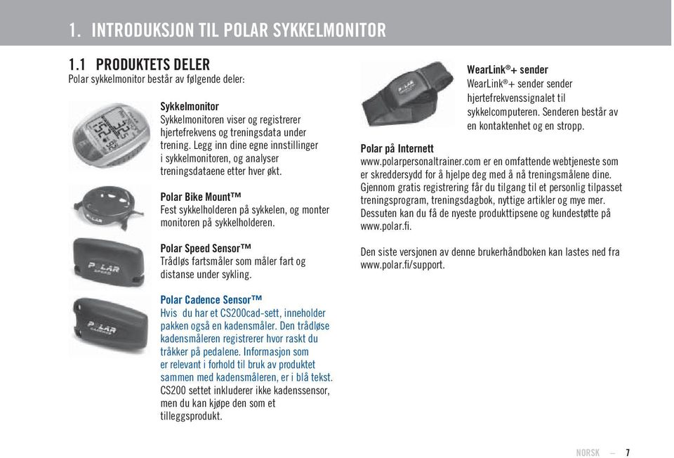 Legg inn dine egne innstillinger i sykkelmonitoren, og analyser treningsdataene etter hver økt. Polar Bike Mount Fest sykkelholderen på sykkelen, og monter monitoren på sykkelholderen.