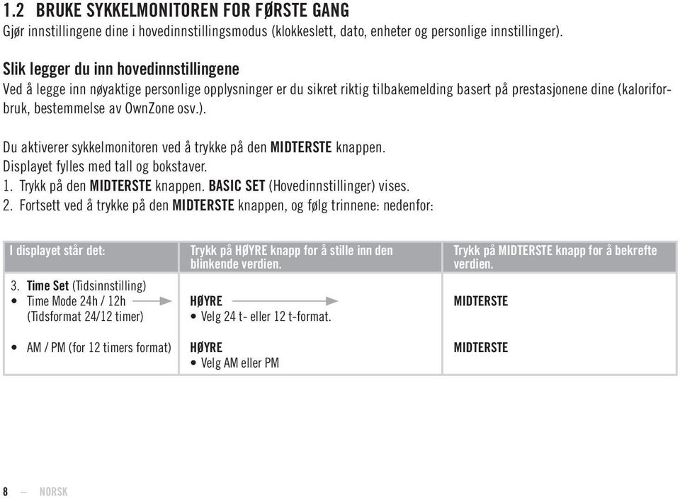 Du aktiverer sykkelmonitoren ved å trykke på den knappen. Displayet fylles med tall og bokstaver. 1. Trykk på den knappen. BASIC SET (Hovedinnstillinger) vises. 2.