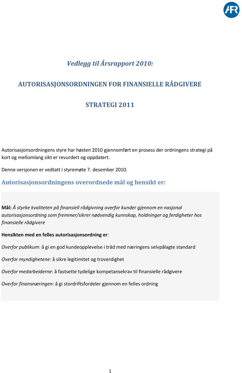 Autorisasjonsordningens overordnede mål og hensikt er: Mål: Å styrke kvaliteten på finansiell rådgivning overfor kunder gjennom en nasjonal autorisasjonsordning som fremmer/sikrer nødvendig kunnskap,