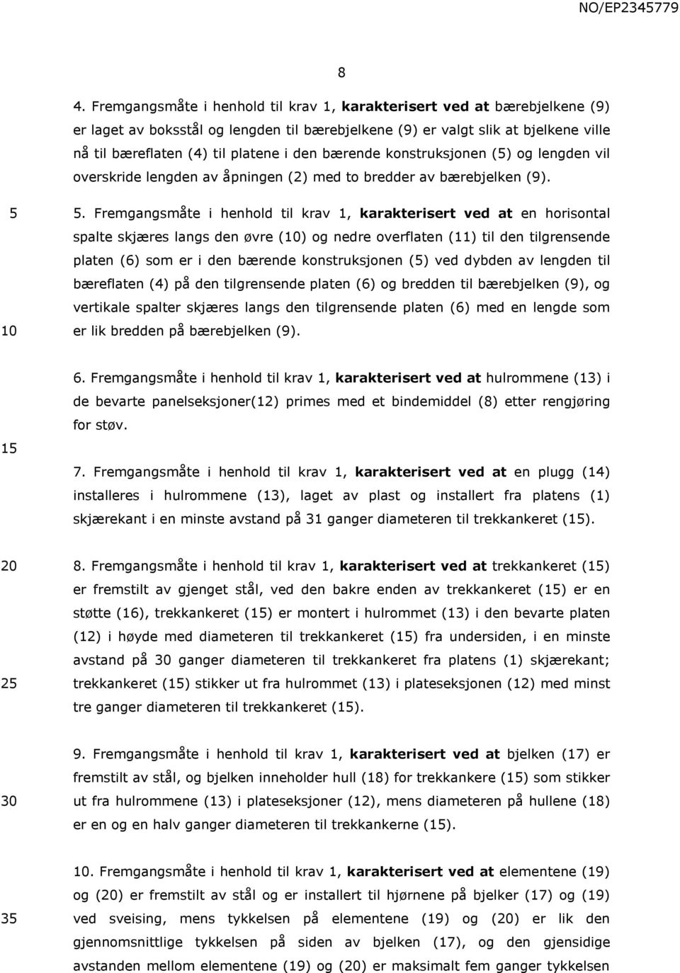 . Fremgangsmåte i henhold til krav 1, karakterisert ved at en horisontal spalte skjæres langs den øvre () og nedre overflaten (11) til den tilgrensende platen (6) som er i den bærende konstruksjonen