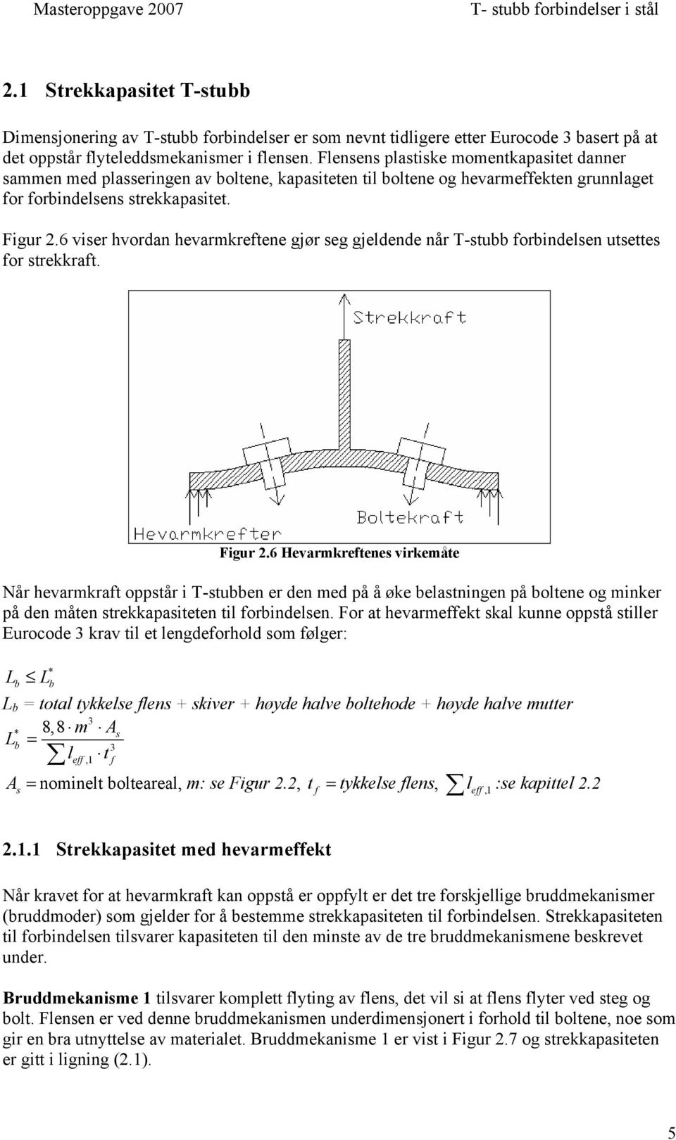 6 viser hvordan hevarmkreftene gjør seg gjeldende når T-stubb forbindelsen utsettes for strekkraft. Figur 2.