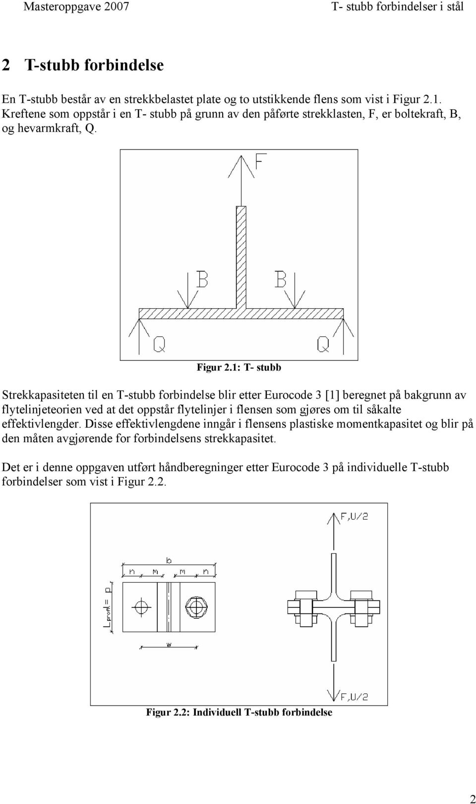 1: T- stubb Strekkapasiteten til en T-stubb forbindelse blir etter Eurocode 3 [1] beregnet på bakgrunn av flytelinjeteorien ved at det oppstår flytelinjer i flensen som gjøres om til