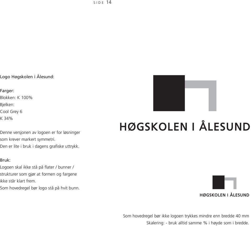 Bruk: Logoen skal ikke stå på flater / bunner / strukturer som gjør at formen og fargene ikke står klart frem.