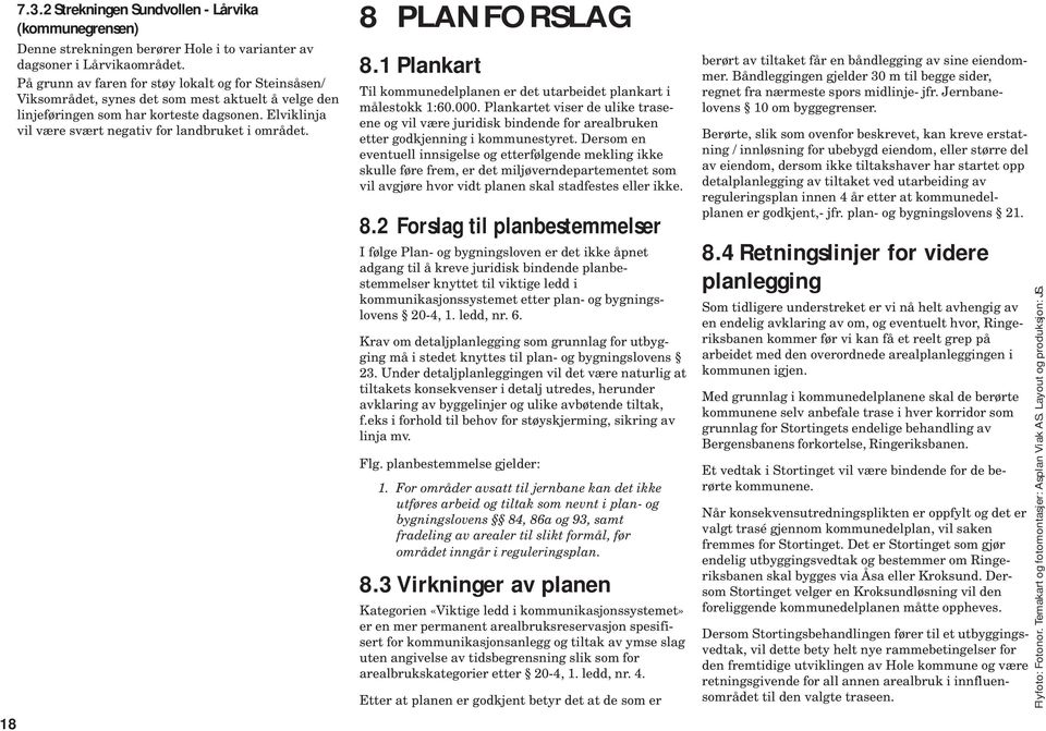 Elviklinja vil være svært negativ for landruket i området. 8 PLANFORSLAG 8.1 Plankart Til kommunedelplanen er det utareidet plankart i målestokk 1:60.000.