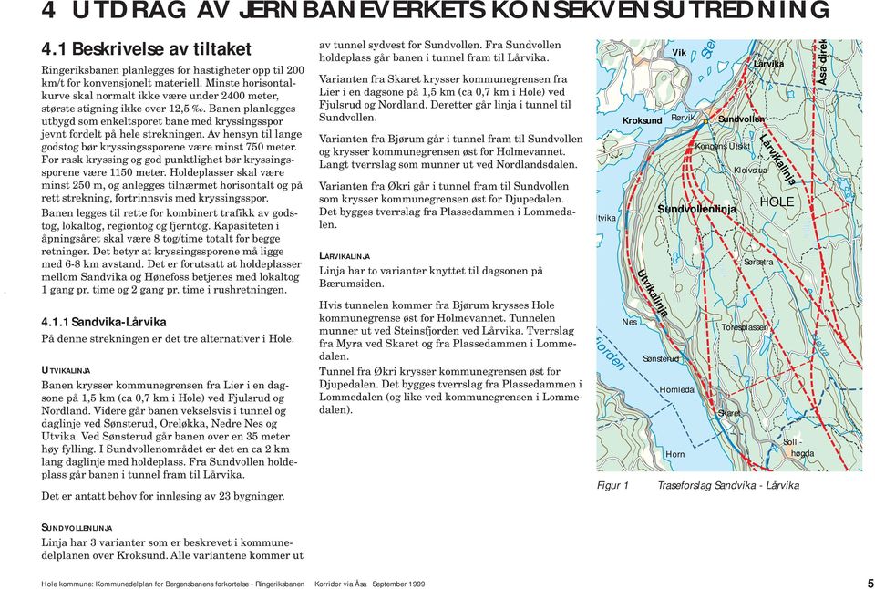 Av hensyn til lange godstog ør kryssingssporene være minst 750 meter. For rask kryssing og god punktlighet ør kryssingssporene være 1150 meter.