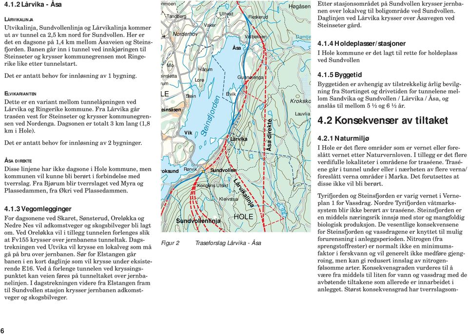 ELVIKARIANTEN Dette er en variant mellom tunnelåpningen ved Lårvika og Ringerike kommune. Fra Lårvika går traséen vest for Steinseter og krysser kommunegrensen ved Nordenga.