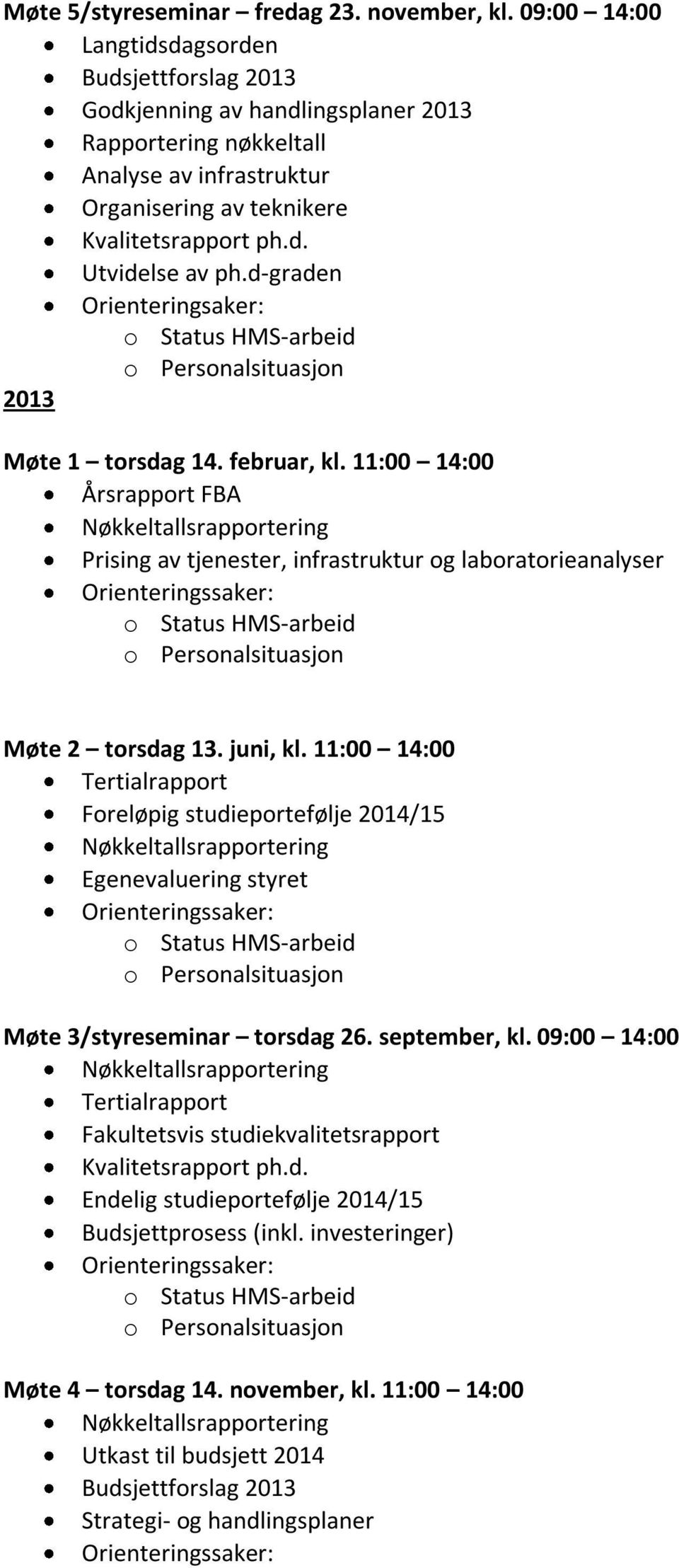 d-graden Orienteringsaker: o Status HMS-arbeid 2013 Møte 1 torsdag 14. februar, kl.