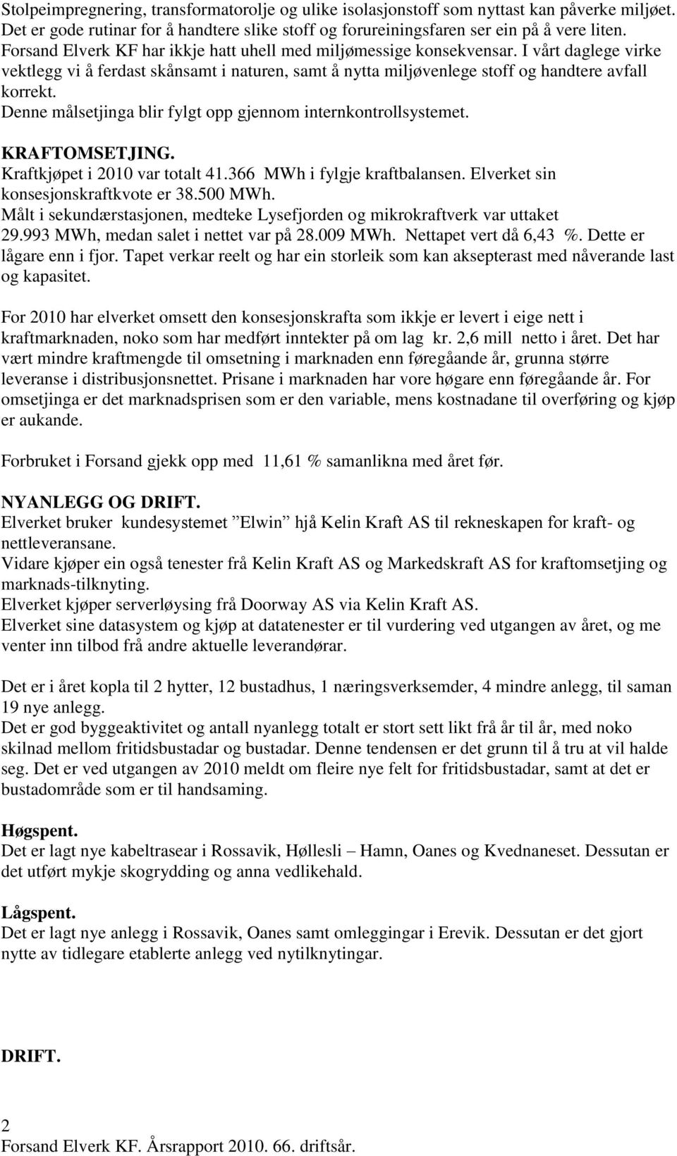 Denne målsetjinga blir fylgt opp gjennom internkontrollsystemet. KRAFTOMSETJING. Kraftkjøpet i 2010 var totalt 41.366 MWh i fylgje kraftbalansen. Elverket sin konsesjonskraftkvote er 38.500 MWh.