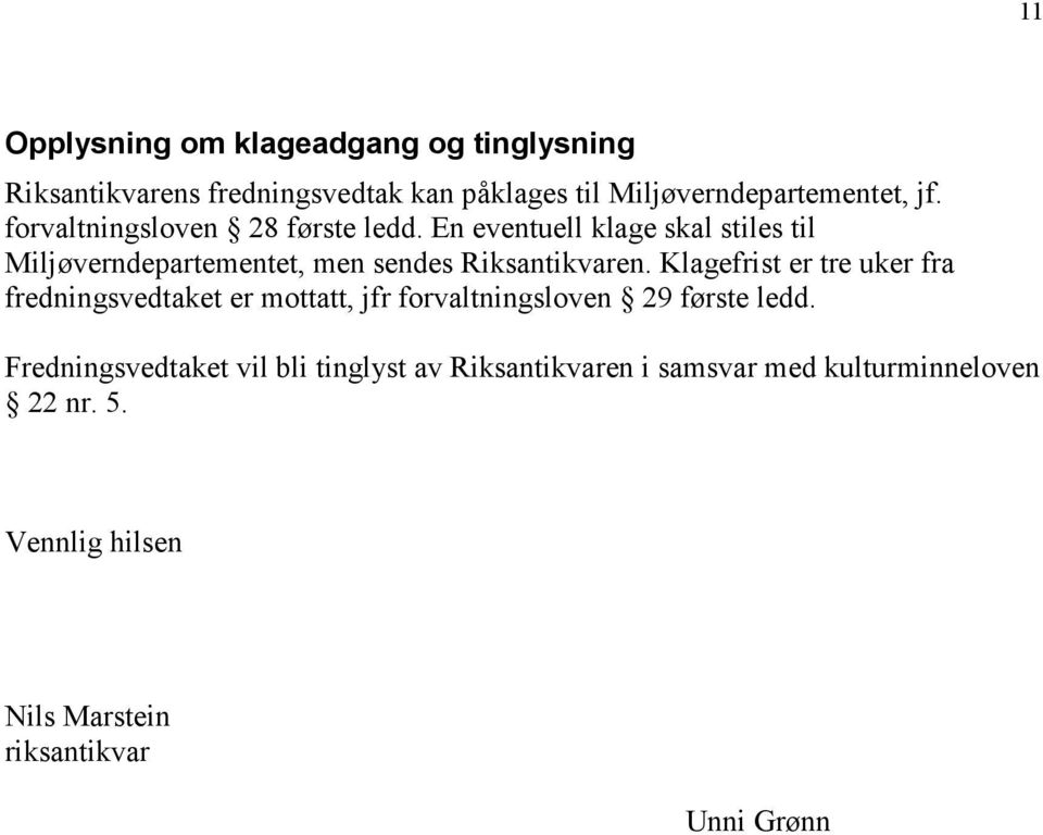 Klagefrist er tre uker fra fredningsvedtaket er mottatt, jfr forvaltningsloven 29 første ledd.