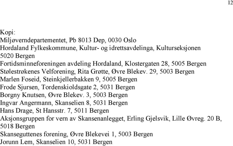 29, 5003 Bergen Marlen Foseid, Steinkjellerbakken 9, 5005 Bergen Frode Sjursen, Tordenskioldsgate 2, 5031 Bergen Borgny Knutsen, Øvre Blekev.