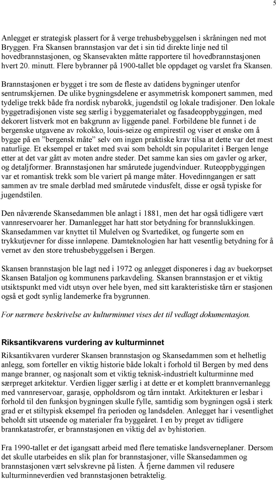 Flere bybranner på 1900-tallet ble oppdaget og varslet fra Skansen. Brannstasjonen er bygget i tre som de fleste av datidens bygninger utenfor sentrumskjernen.