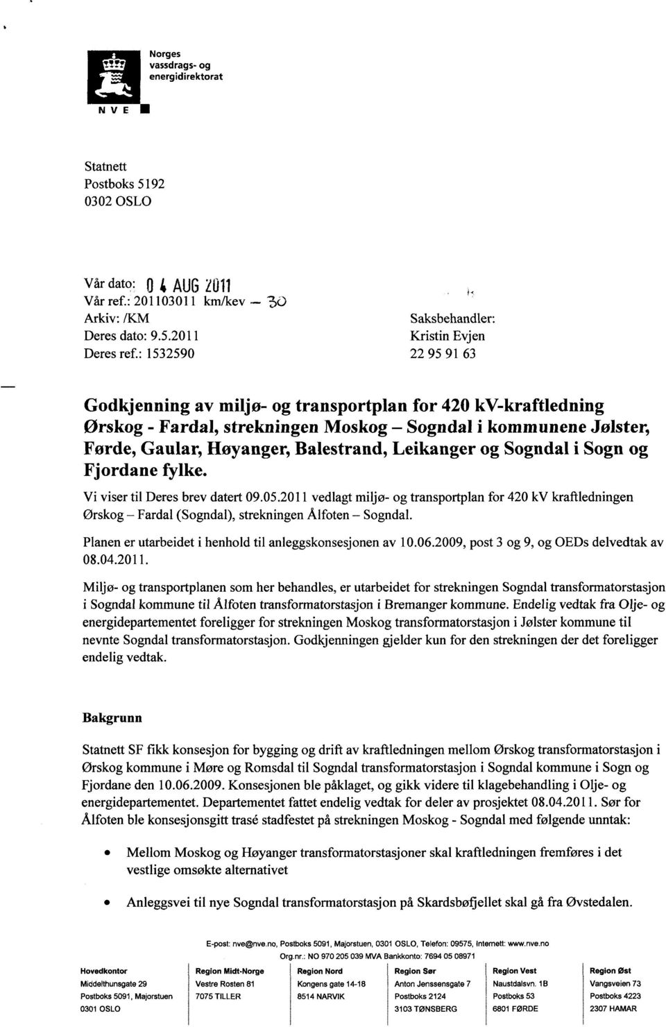 Sogndal i Sogn og Fjordane fylke. Vi viser til Deres brev datert 09.05.2011 vedlagt miljø- og transportplan for 420 kv kraftledningen Ørskog Fardal (Sogndal), strekningen Ålfoten Sogndal.