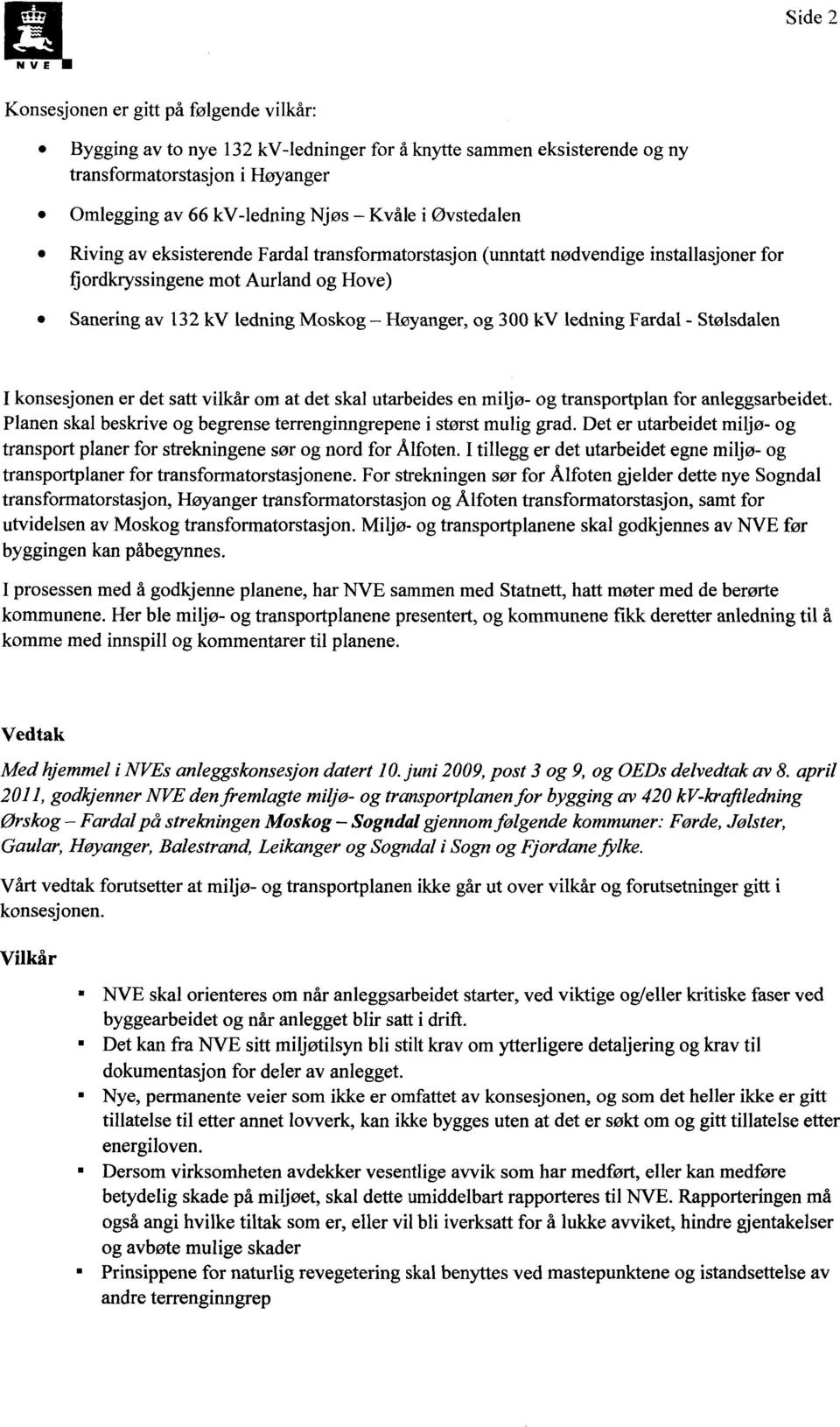 ledning Fardal - Stølsdalen I konsesjonen er det satt vilkår om at det skal utarbeides en miljø- og transportplan for anleggsarbeidet.