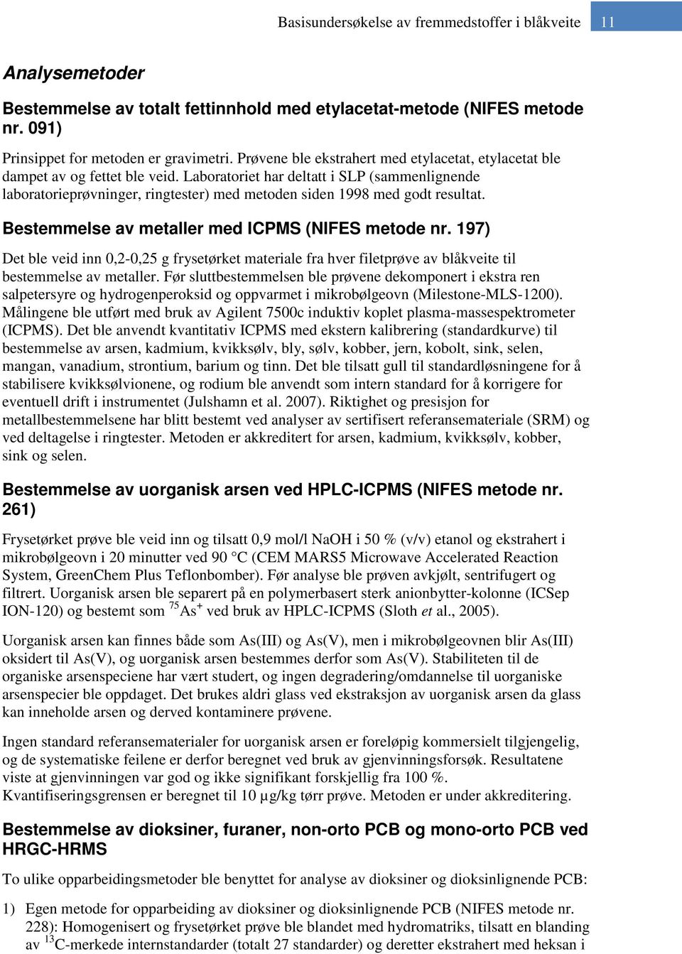 Laboratoriet har deltatt i SLP (sammenlignende laboratorieprøvninger, ringtester) med metoden siden 1998 med godt resultat. Bestemmelse av metaller med ICPMS (NIFES metode nr.