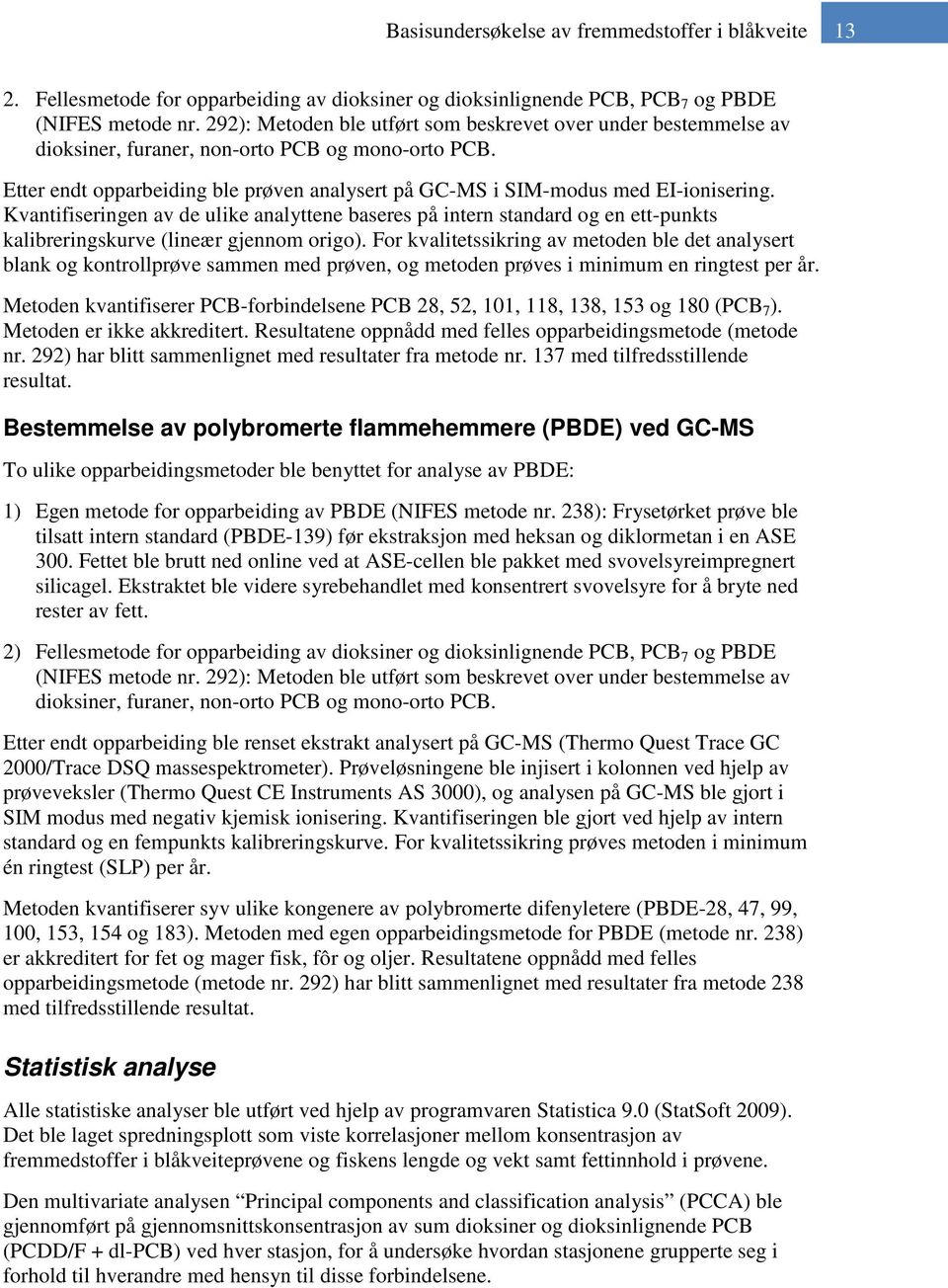 Kvantifiseringen av de ulike analyttene baseres på intern standard og en ett-punkts kalibreringskurve (lineær gjennom origo).