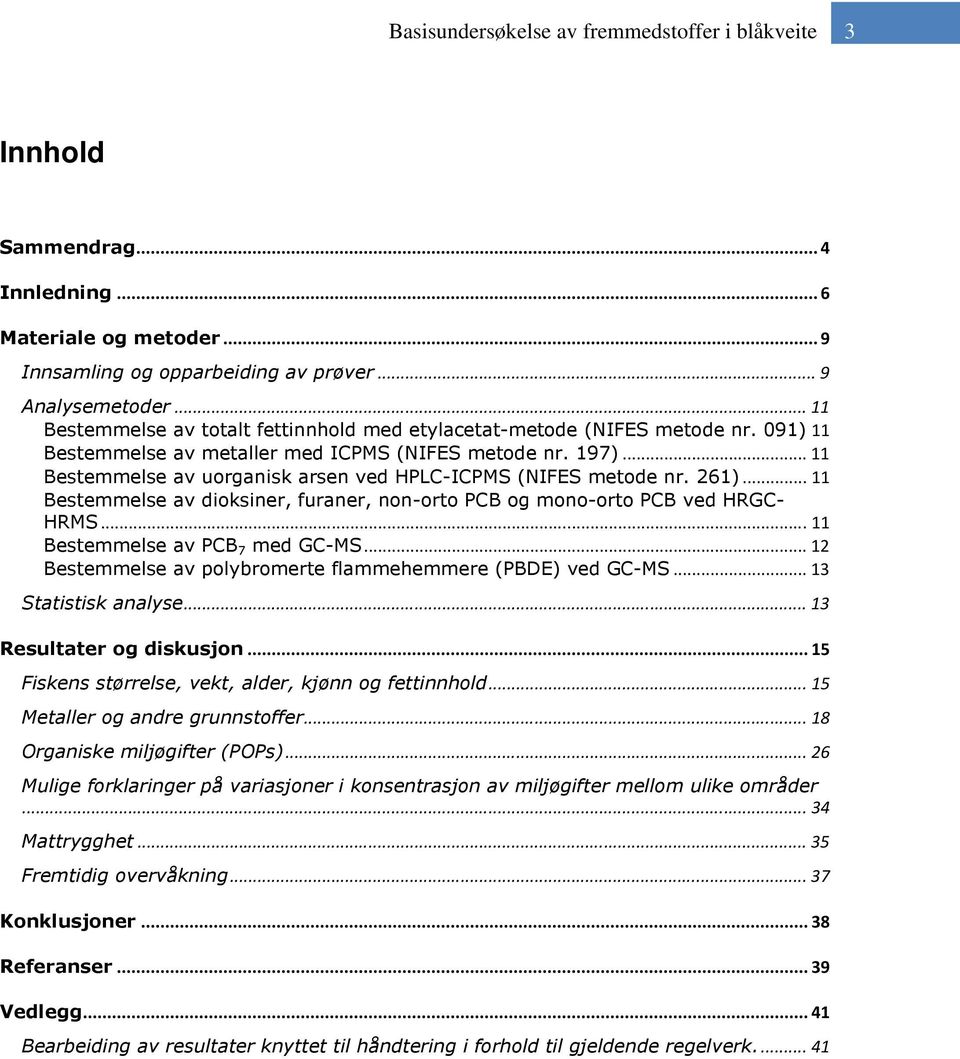 .. 11 Bestemmelse av uorganisk arsen ved HPLC-ICPMS (NIFES metode nr. 261)... 11 Bestemmelse av dioksiner, furaner, non-orto PCB og mono-orto PCB ved HRGC- HRMS... 11 Bestemmelse av PCB 7 med GC-MS.