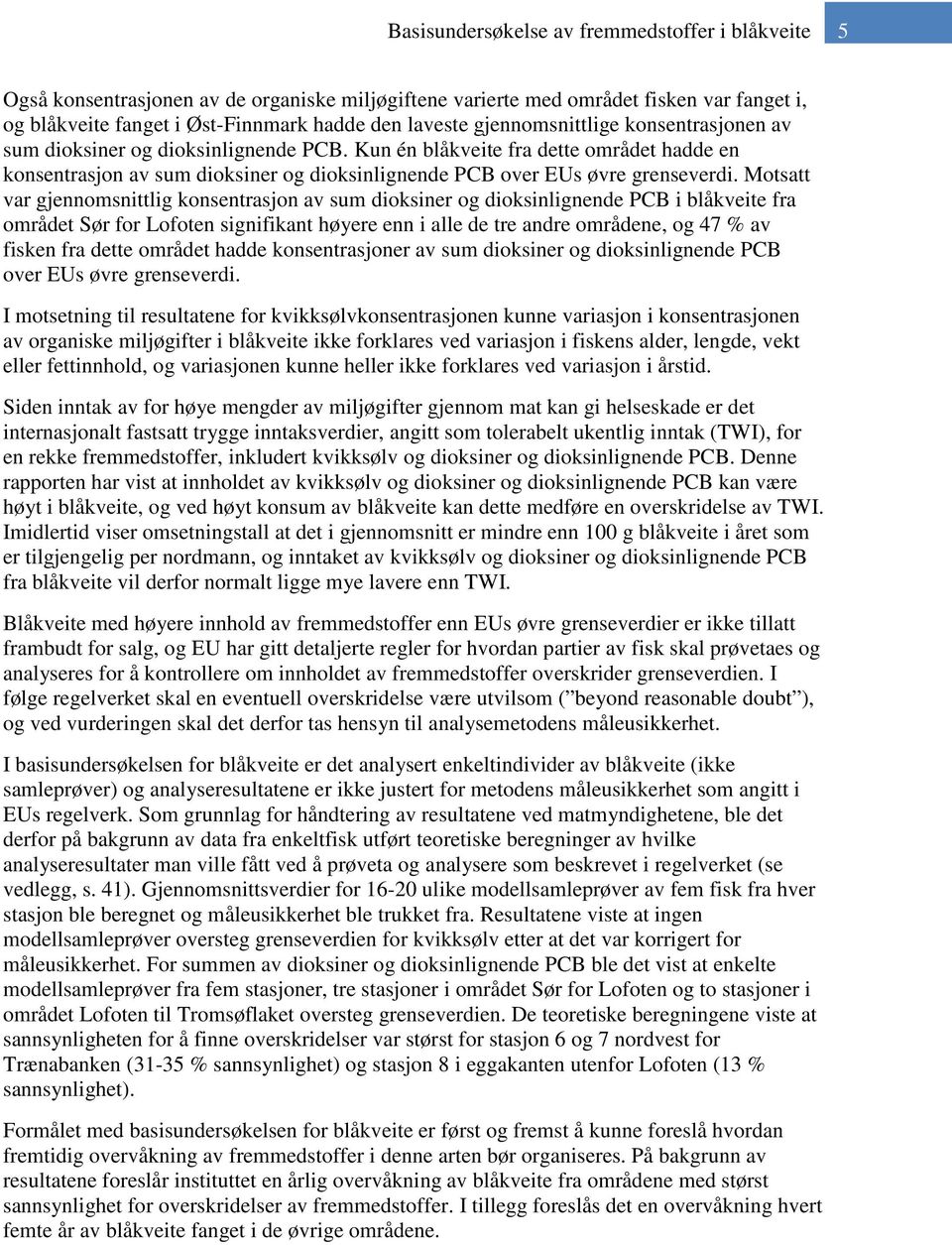 Motsatt var gjennomsnittlig konsentrasjon av sum dioksiner og dioksinlignende PCB i blåkveite fra området Sør for Lofoten signifikant høyere enn i alle de tre andre områdene, og 47 % av fisken fra